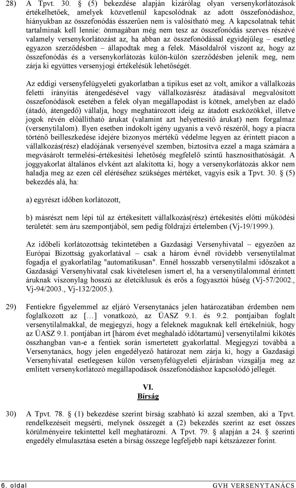 A kapcsolatnak tehát tartalminak kell lennie: önmagában még nem tesz az összefonódás szerves részévé valamely versenykorlátozást az, ha abban az összefonódással egyidejőleg esetleg egyazon