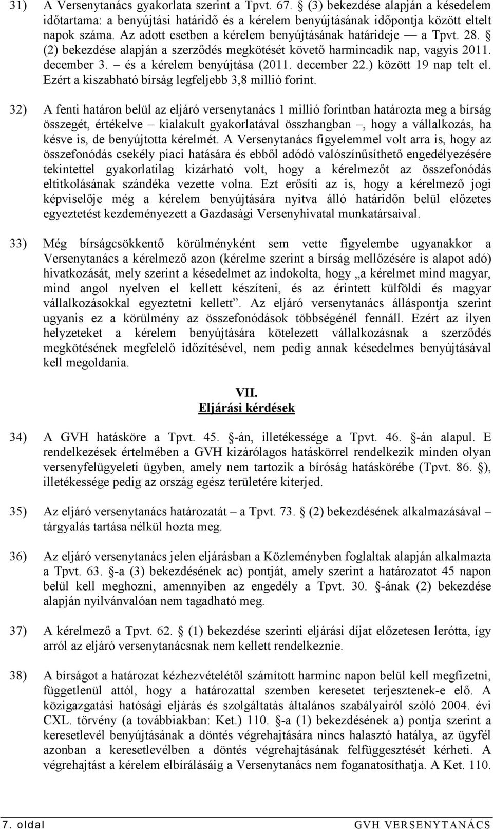 december 22.) között 19 nap telt el. Ezért a kiszabható bírság legfeljebb 3,8 millió forint.