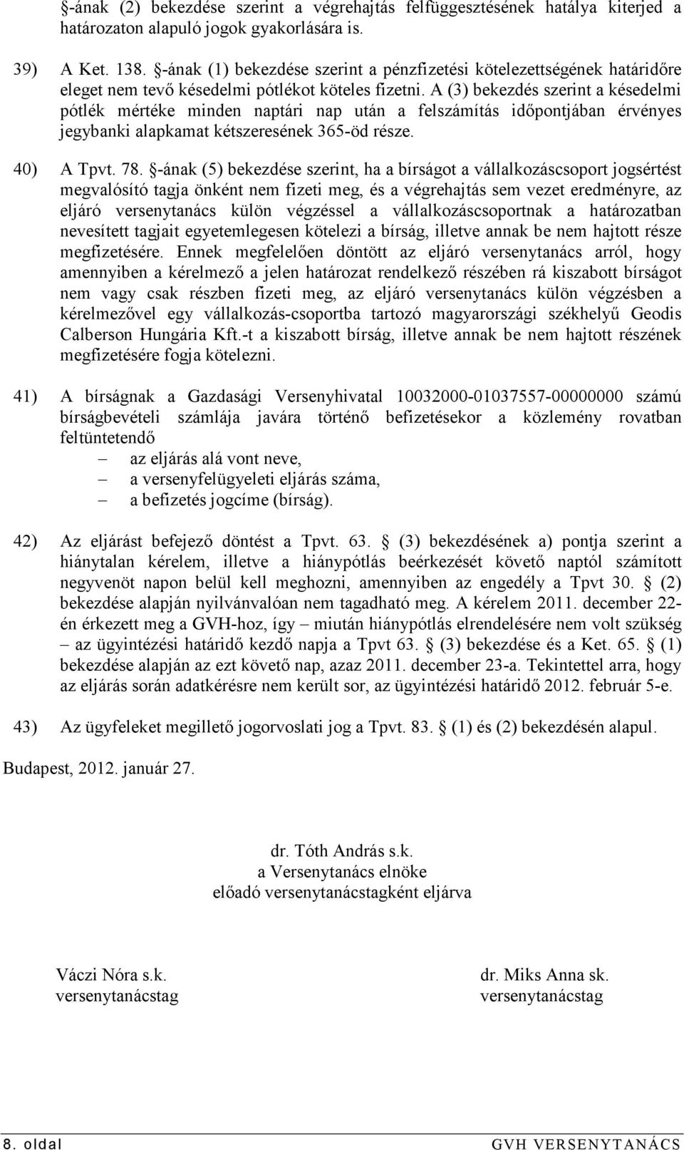 A (3) bekezdés szerint a késedelmi pótlék mértéke minden naptári nap után a felszámítás idıpontjában érvényes jegybanki alapkamat kétszeresének 365-öd része. 40) A Tpvt. 78.