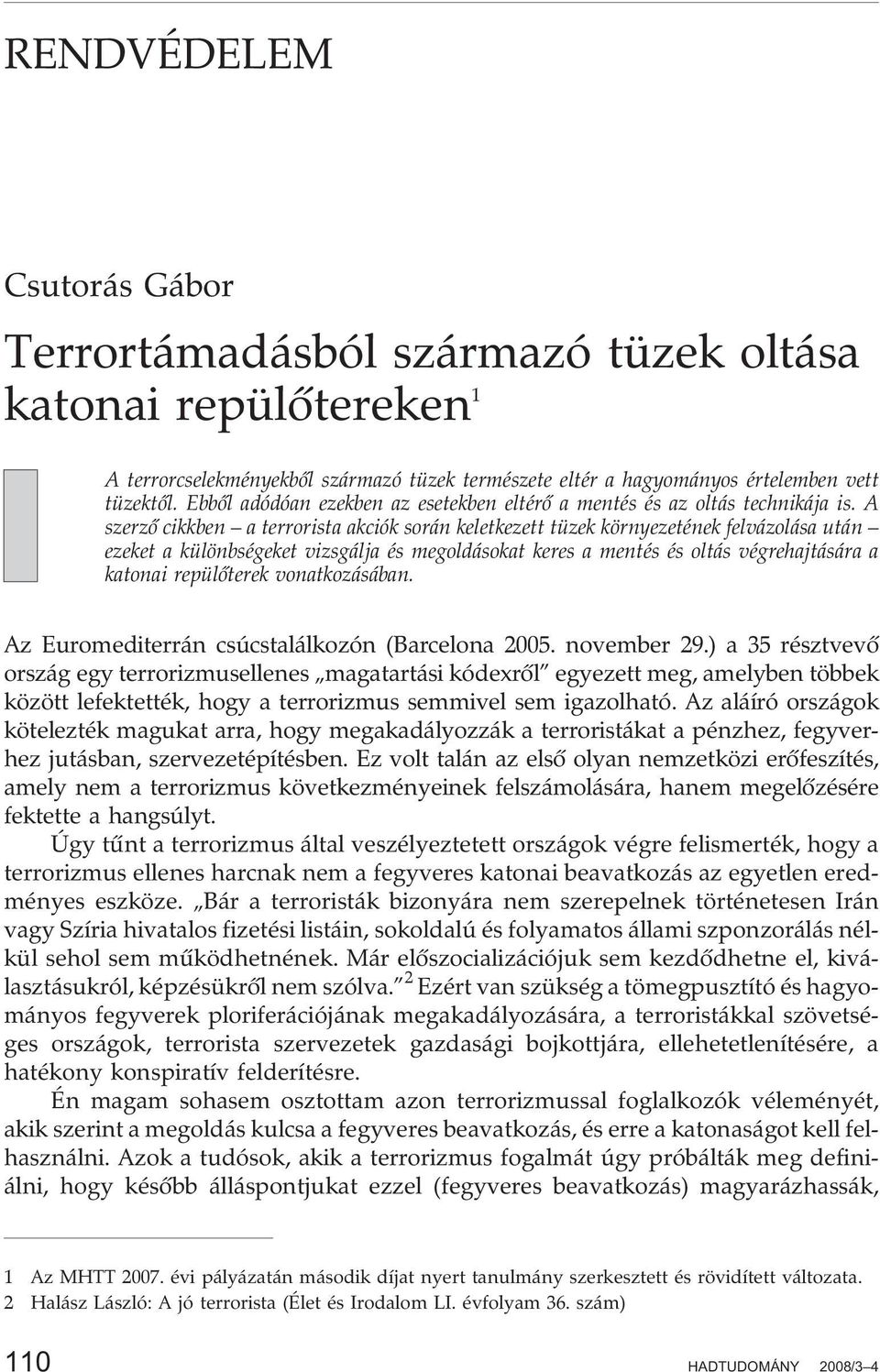 A szerzõ cikkben a terrorista akciók során keletkezett tüzek környezetének felvázolása után ezeket a különbségeket vizsgálja és megoldásokat keres a mentés és oltás végrehajtására a katonai