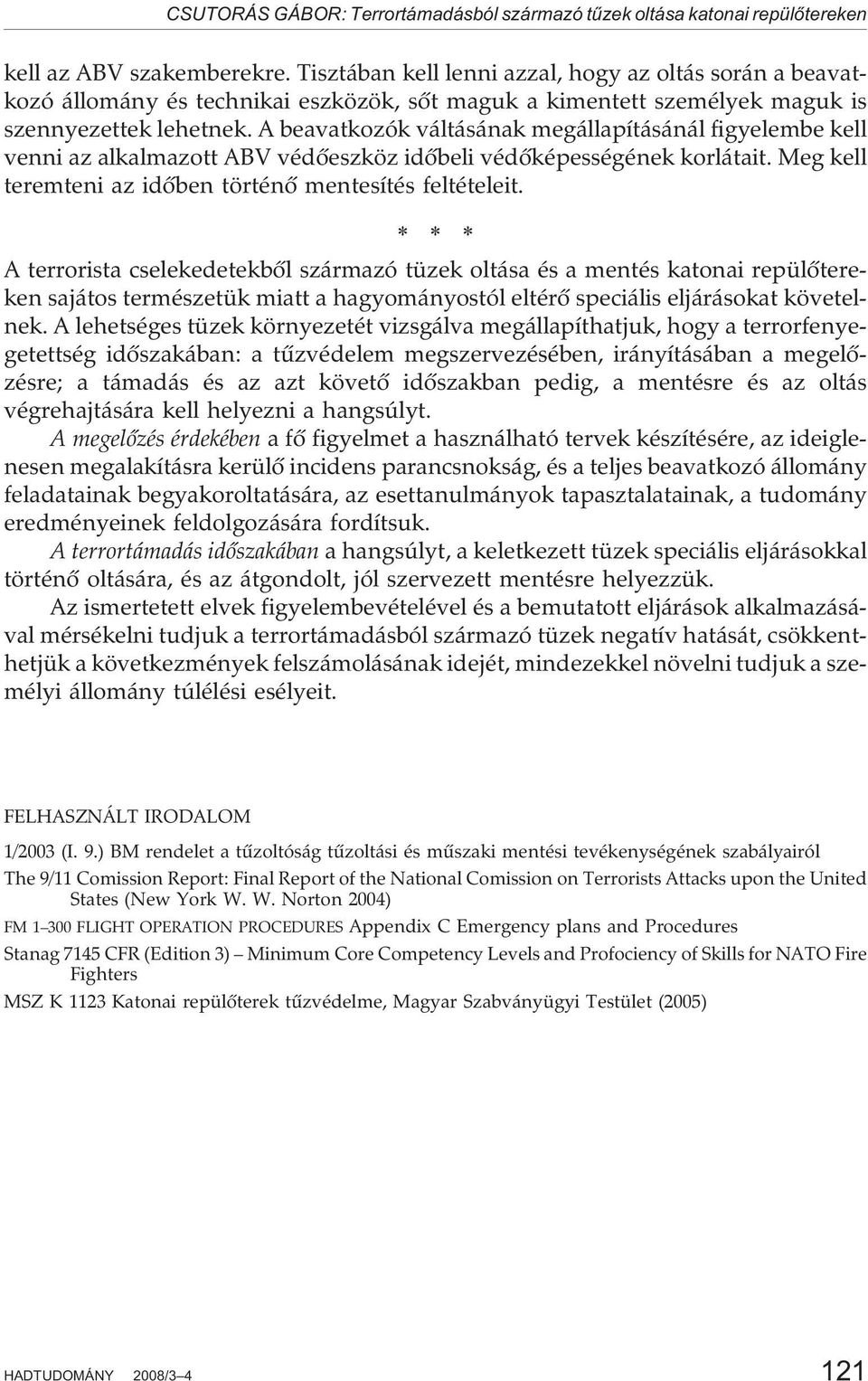 A beavatkozók váltásának megállapításánál figyelembe kell venni az alkalmazott ABV védõeszköz idõbeli védõképességének korlátait. Meg kell teremteni az idõben történõ mentesítés feltételeit.