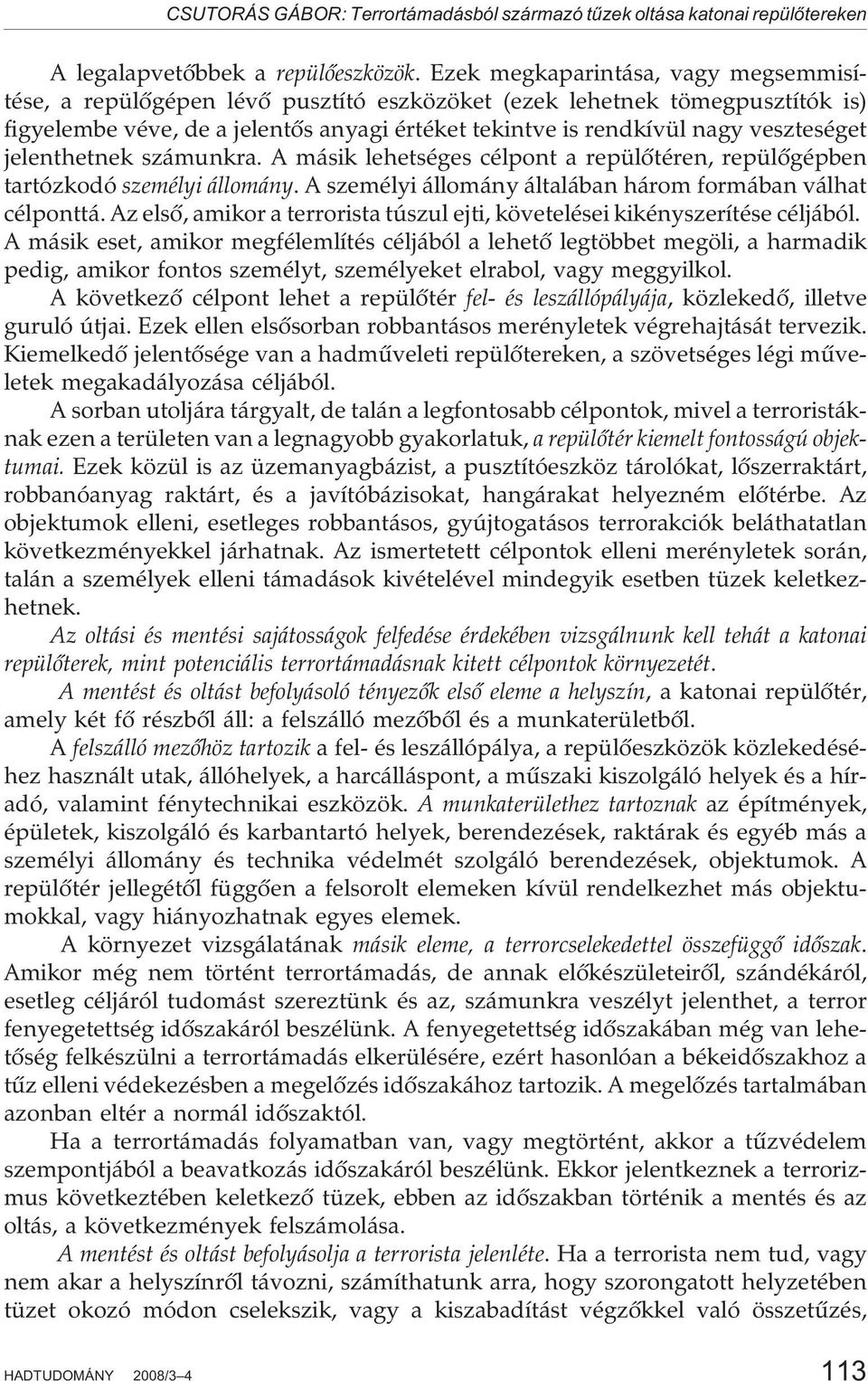 jelenthetnek számunkra. A másik lehetséges célpont a repülõtéren, repülõgépben tartózkodó személyi állomány. A személyi állomány általában három formában válhat célponttá.