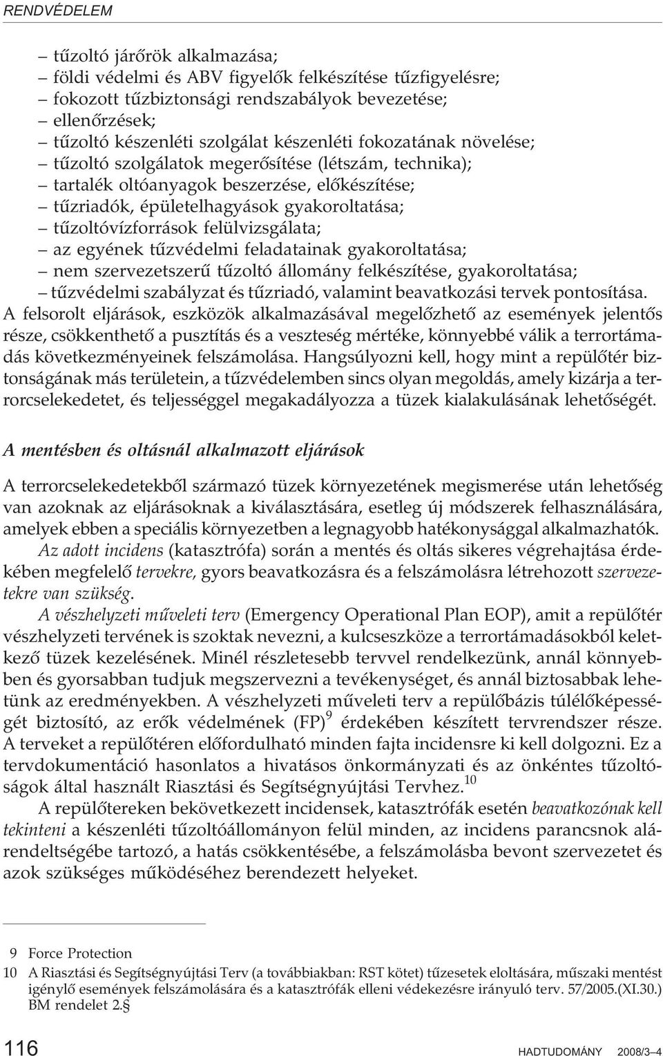 felülvizsgálata; az egyének tûzvédelmi feladatainak gyakoroltatása; nem szervezetszerû tûzoltó állomány felkészítése, gyakoroltatása; tûzvédelmi szabályzat és tûzriadó, valamint beavatkozási tervek