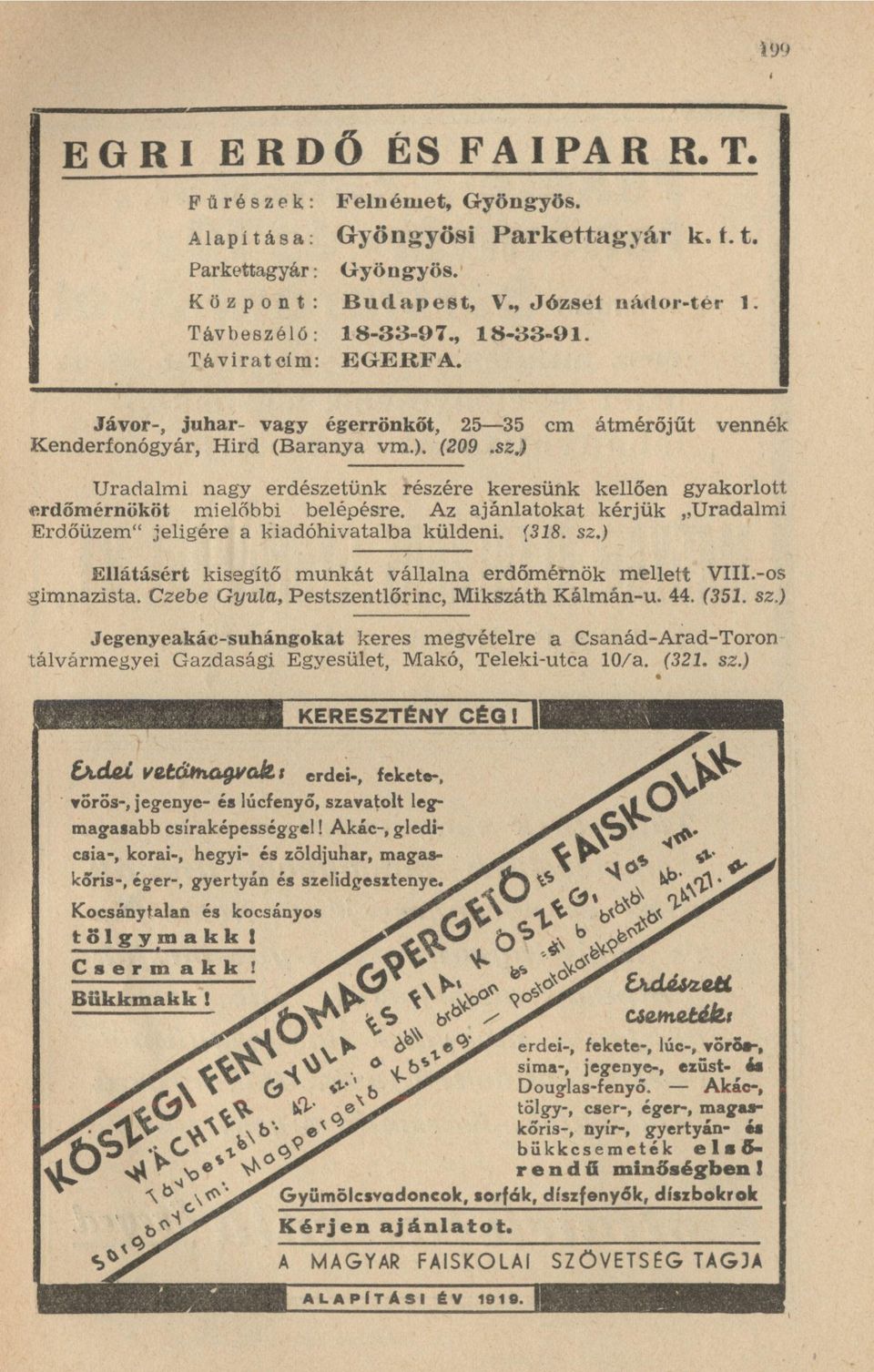 ) Uradalmi nagy erdészetünk részére keresünk kellően gyakorlott erdőniérnököt mielőbbi belépésre. Az ajánlatokat kérjük Uradalmi Erd.őüzem" jeligére a kiadóhivatalba küldeni. (318. sz.