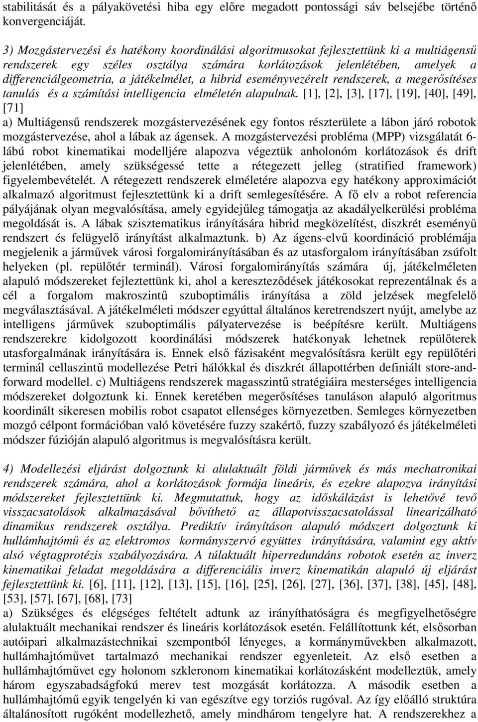 játékelmélet, a hibrid eseményvezérelt rendszerek, a megerősítéses tanulás és a számítási intelligencia elméletén alapulnak.