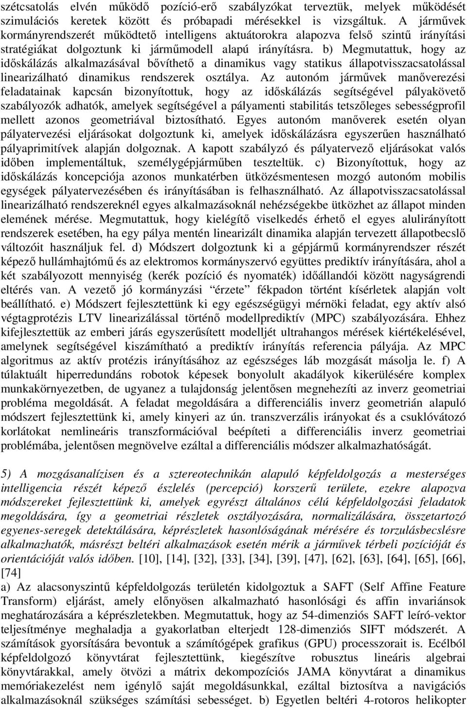 b) Megmutattuk, hogy az időskálázás alkalmazásával bővíthető a dinamikus vagy statikus állapotvisszacsatolással linearizálható dinamikus rendszerek osztálya.