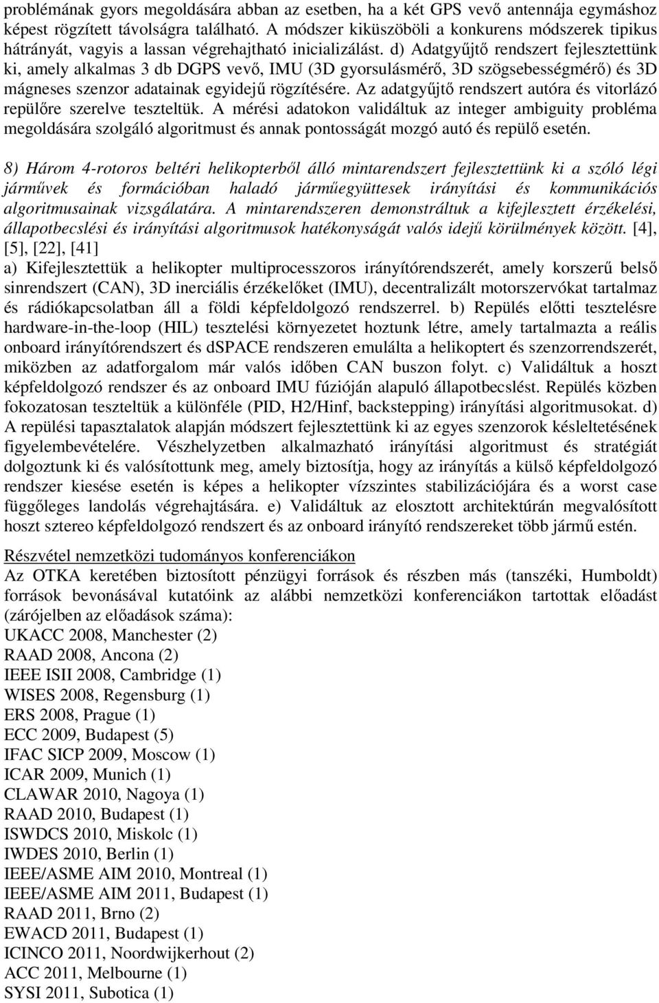 d) Adatgyűjtő rendszert fejlesztettünk ki, amely alkalmas 3 db DGPS vevő, IMU (3D gyorsulásmérő, 3D szögsebességmérő) és 3D mágneses szenzor adatainak egyidejű rögzítésére.