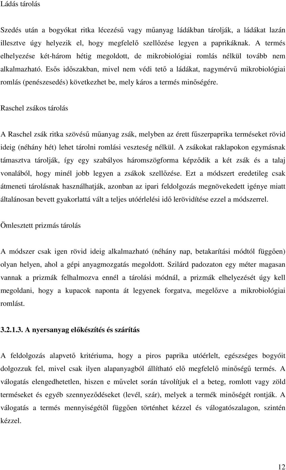 Esős időszakban, mivel nem védi tető a ládákat, nagymérvű mikrobiológiai romlás (penészesedés) következhet be, mely káros a termés minőségére.