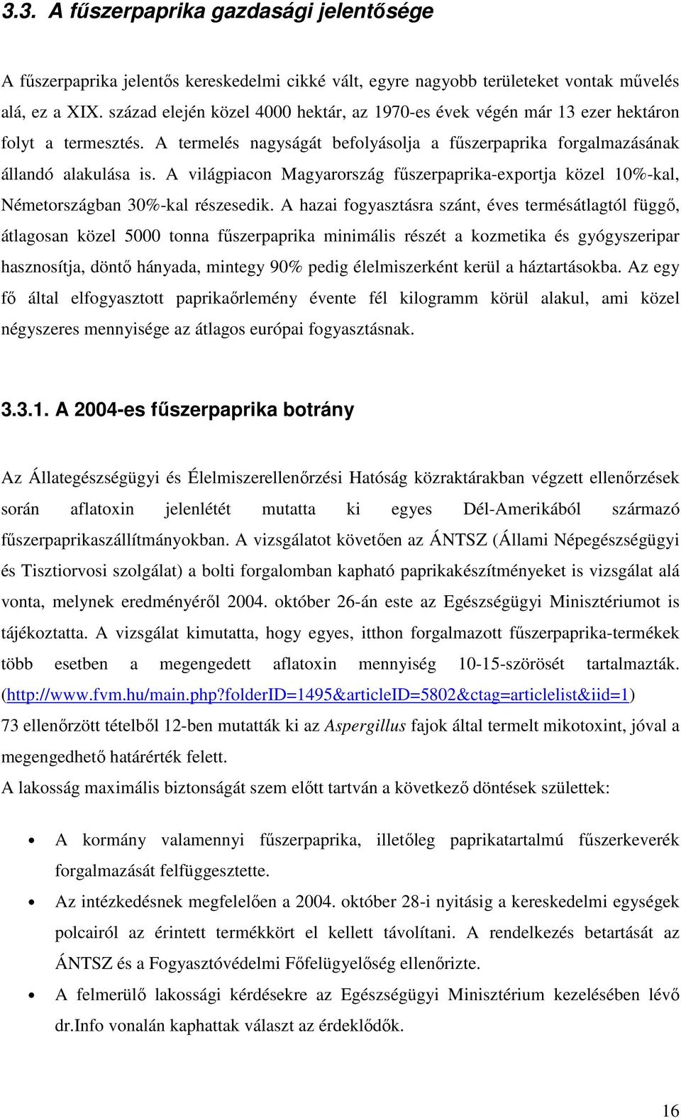 A világpiacon Magyarország fűszerpaprika-exportja közel 10%-kal, Németországban 30%-kal részesedik.