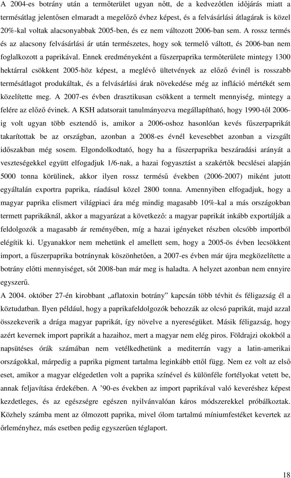 Ennek eredményeként a fűszerpaprika termőterülete mintegy 1300 hektárral csökkent 2005-höz képest, a meglévő ültetvények az előző évinél is rosszabb termésátlagot produkáltak, és a felvásárlási árak