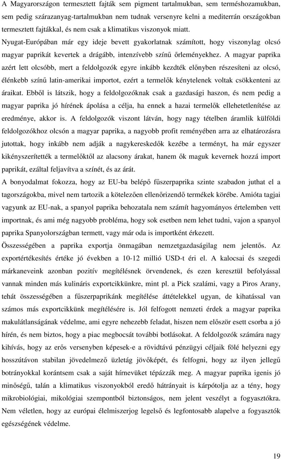 A magyar paprika azért lett olcsóbb, mert a feldolgozók egyre inkább kezdték előnyben részesíteni az olcsó, élénkebb színű latin-amerikai importot, ezért a termelők kénytelenek voltak csökkenteni az