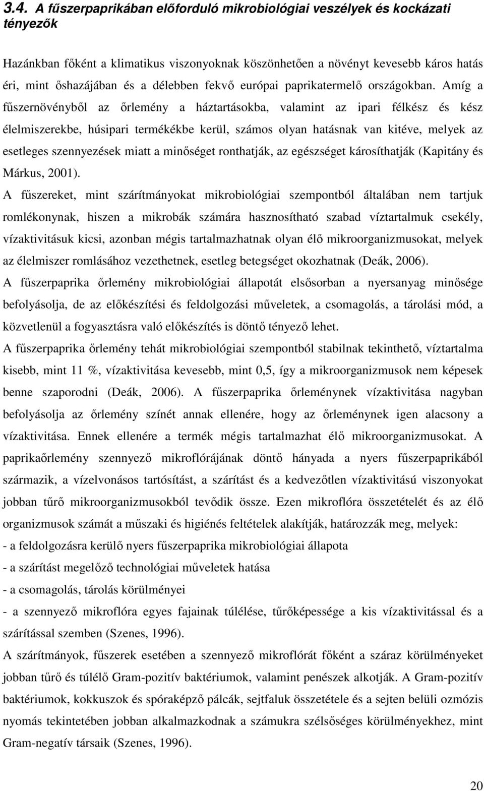 Amíg a fűszernövényből az őrlemény a háztartásokba, valamint az ipari félkész és kész élelmiszerekbe, húsipari termékékbe kerül, számos olyan hatásnak van kitéve, melyek az esetleges szennyezések