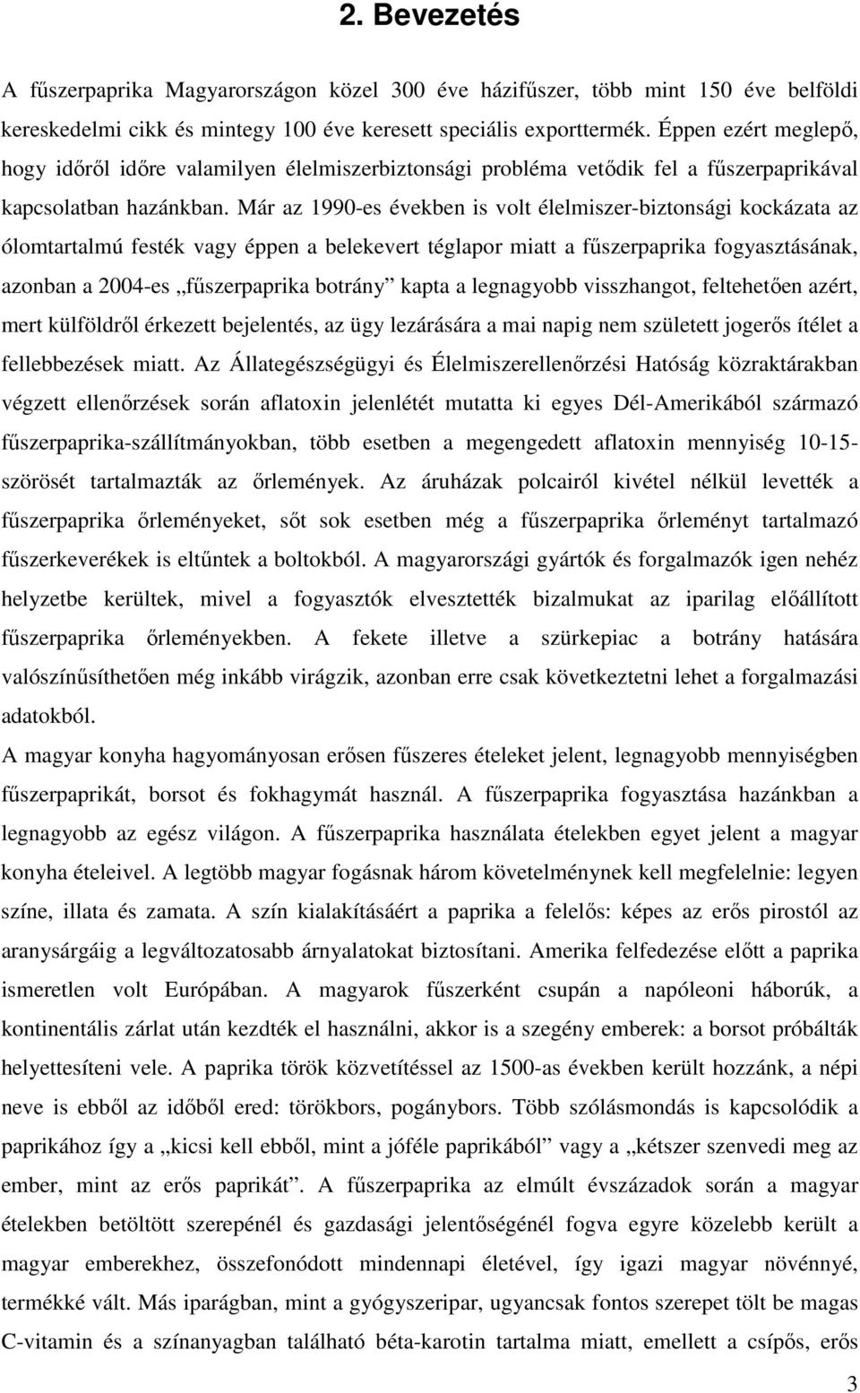 Már az 1990-es években is volt élelmiszer-biztonsági kockázata az ólomtartalmú festék vagy éppen a belekevert téglapor miatt a fűszerpaprika fogyasztásának, azonban a 2004-es fűszerpaprika botrány