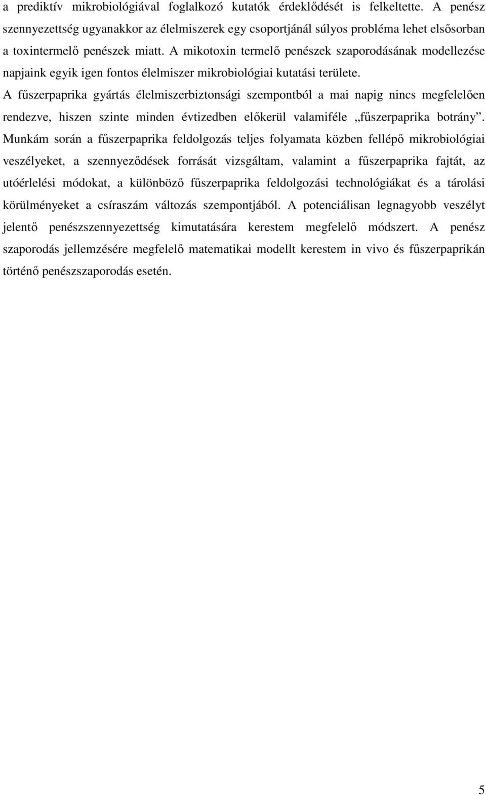 A mikotoxin termelő penészek szaporodásának modellezése napjaink egyik igen fontos élelmiszer mikrobiológiai kutatási területe.