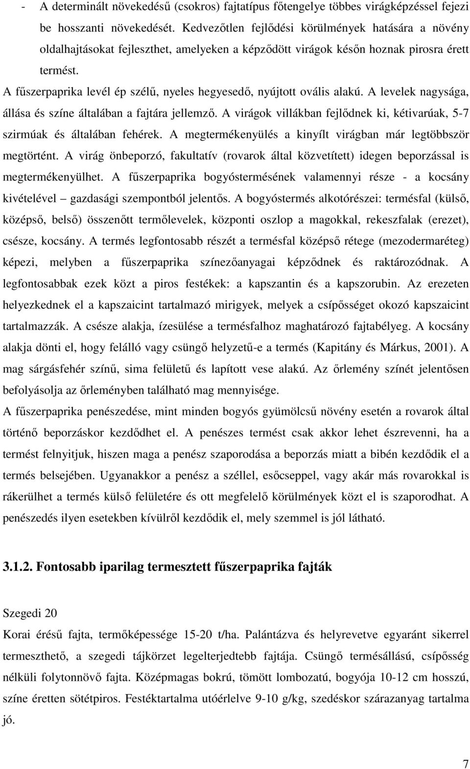 A fűszerpaprika levél ép szélű, nyeles hegyesedő, nyújtott ovális alakú. A levelek nagysága, állása és színe általában a fajtára jellemző.