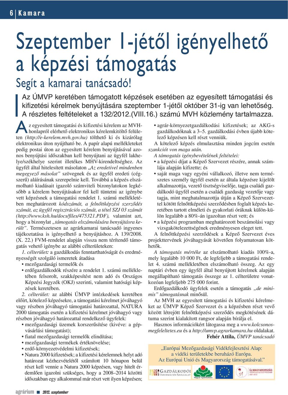 16.) számú MVH közlemény tartalmazza. A z egyesített támogatási és kifizetési kérelem az MVHhonlapról elérhetô elektronikus kérelemkitöltô felületen (http://e-kerelem.mvh.gov.