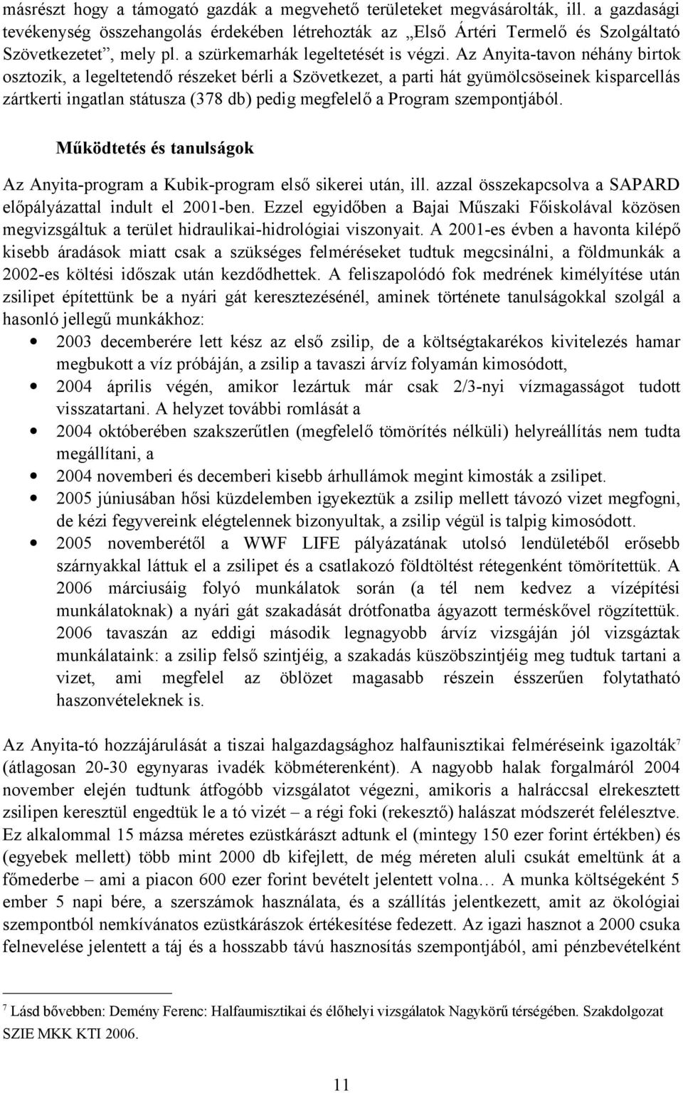 Az Anyita-tavon néhány birtok osztozik, a legeltetendő részeket bérli a Szövetkezet, a parti hát gyümölcsöseinek kisparcellás zártkerti ingatlan státusza (378 db) pedig megfelelő a Program