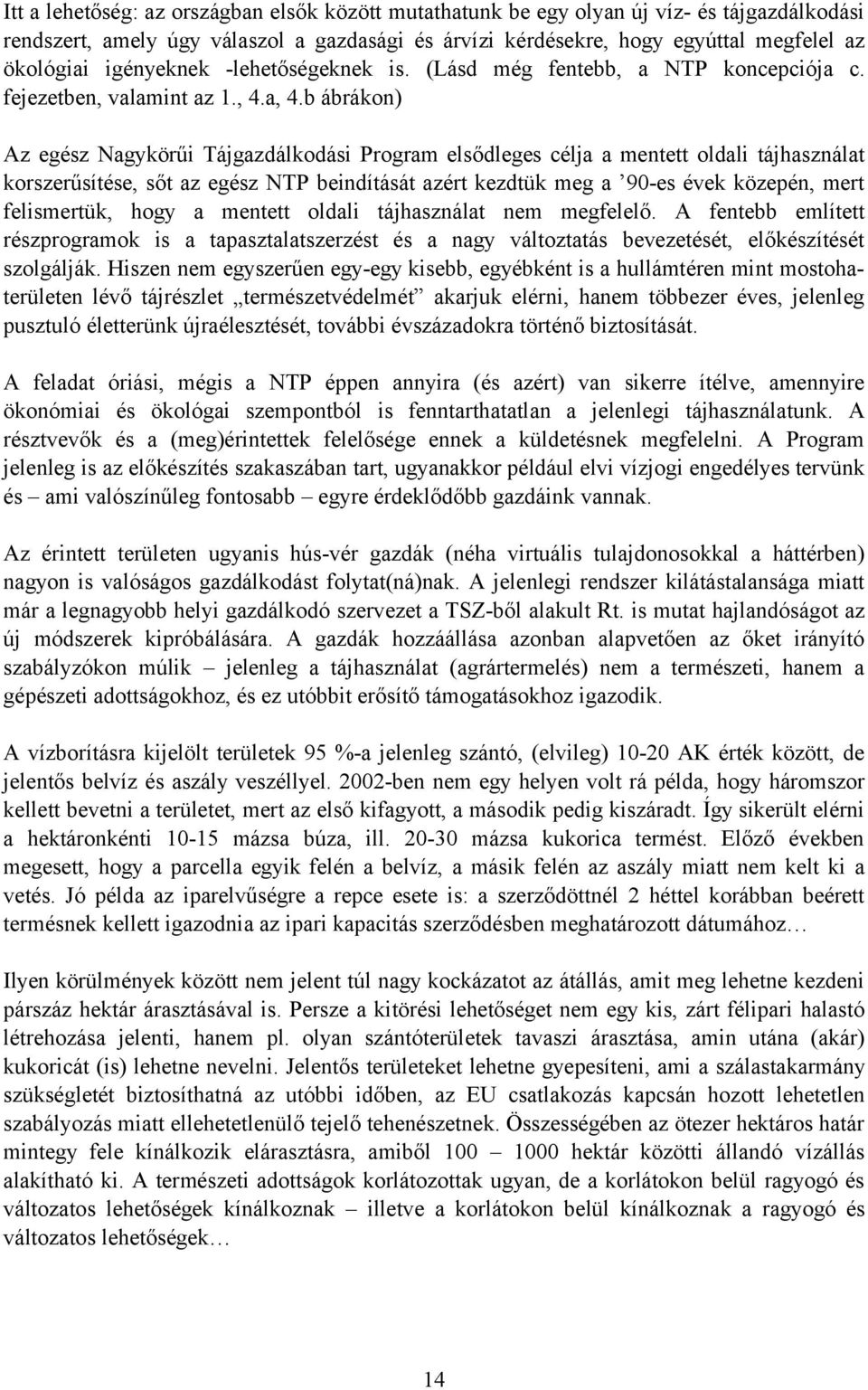 b ábrákon) Az egész Nagykörűi Tájgazdálkodási Program elsődleges célja a mentett oldali tájhasználat korszerűsítése, sőt az egész NTP beindítását azért kezdtük meg a 90-es évek közepén, mert