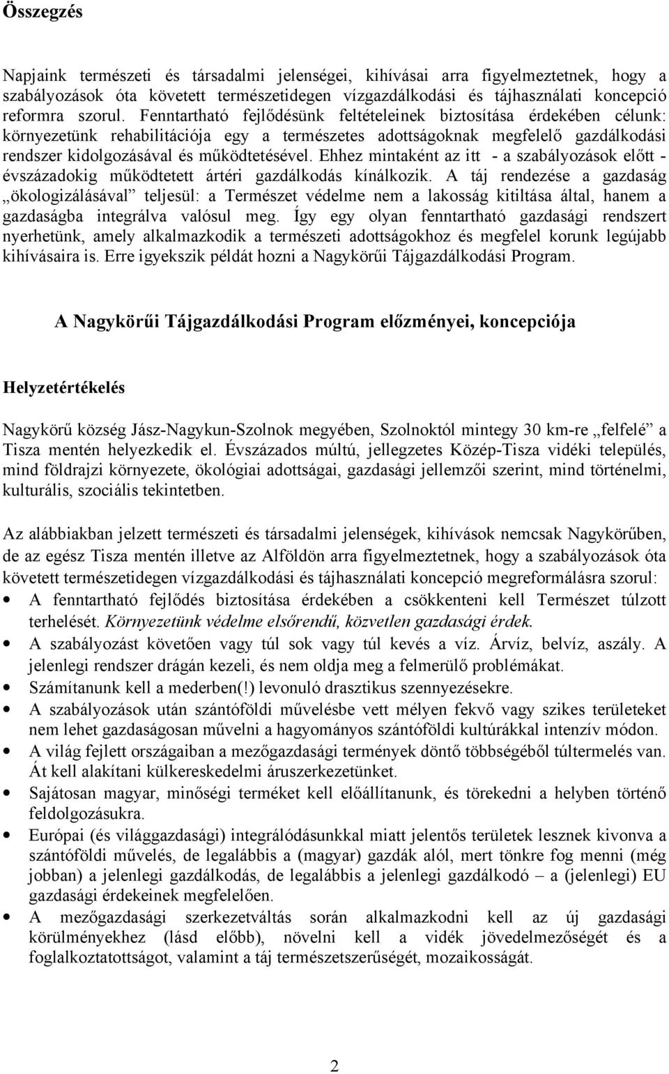 Ehhez mintaként az itt - a szabályozások előtt - évszázadokig működtetett ártéri gazdálkodás kínálkozik.