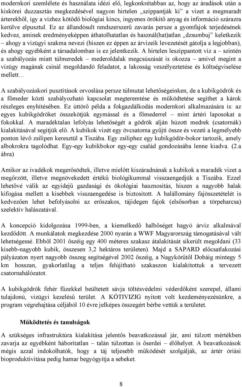 Ez az állandósult rendszerszerű zavarás persze a gyomfajok terjedésének kedvez, aminek eredményeképpen áthatolhatatlan és használ(hat)atlan dzsumbuj keletkezik ahogy a vízügyi szakma nevezi (hiszen