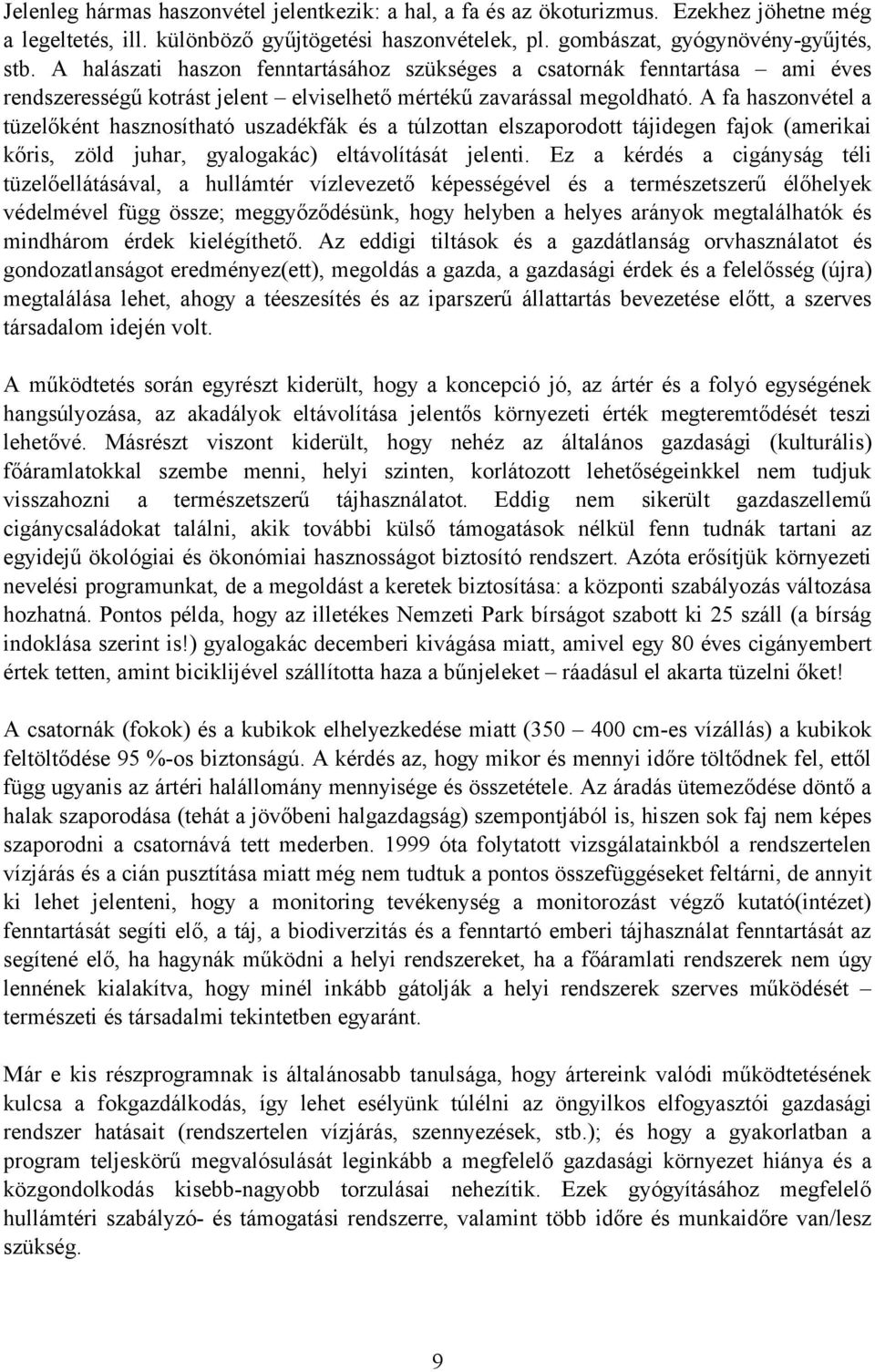 A fa haszonvétel a tüzelőként hasznosítható uszadékfák és a túlzottan elszaporodott tájidegen fajok (amerikai kőris, zöld juhar, gyalogakác) eltávolítását jelenti.