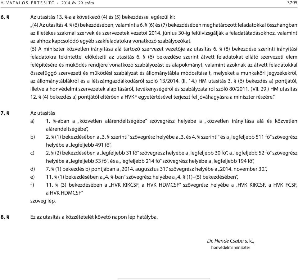 június 30-ig felülvizsgálják a feladatátadásokhoz, valamint az ahhoz kapcsolódó egyéb szakfeladatokra vonatkozó szabályozókat.