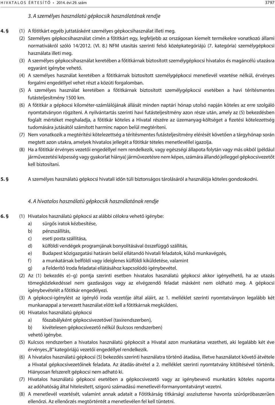 ) NFM utasítás szerinti felső középkategóriájú (7. kategória) személygépkocsi használata illeti meg.