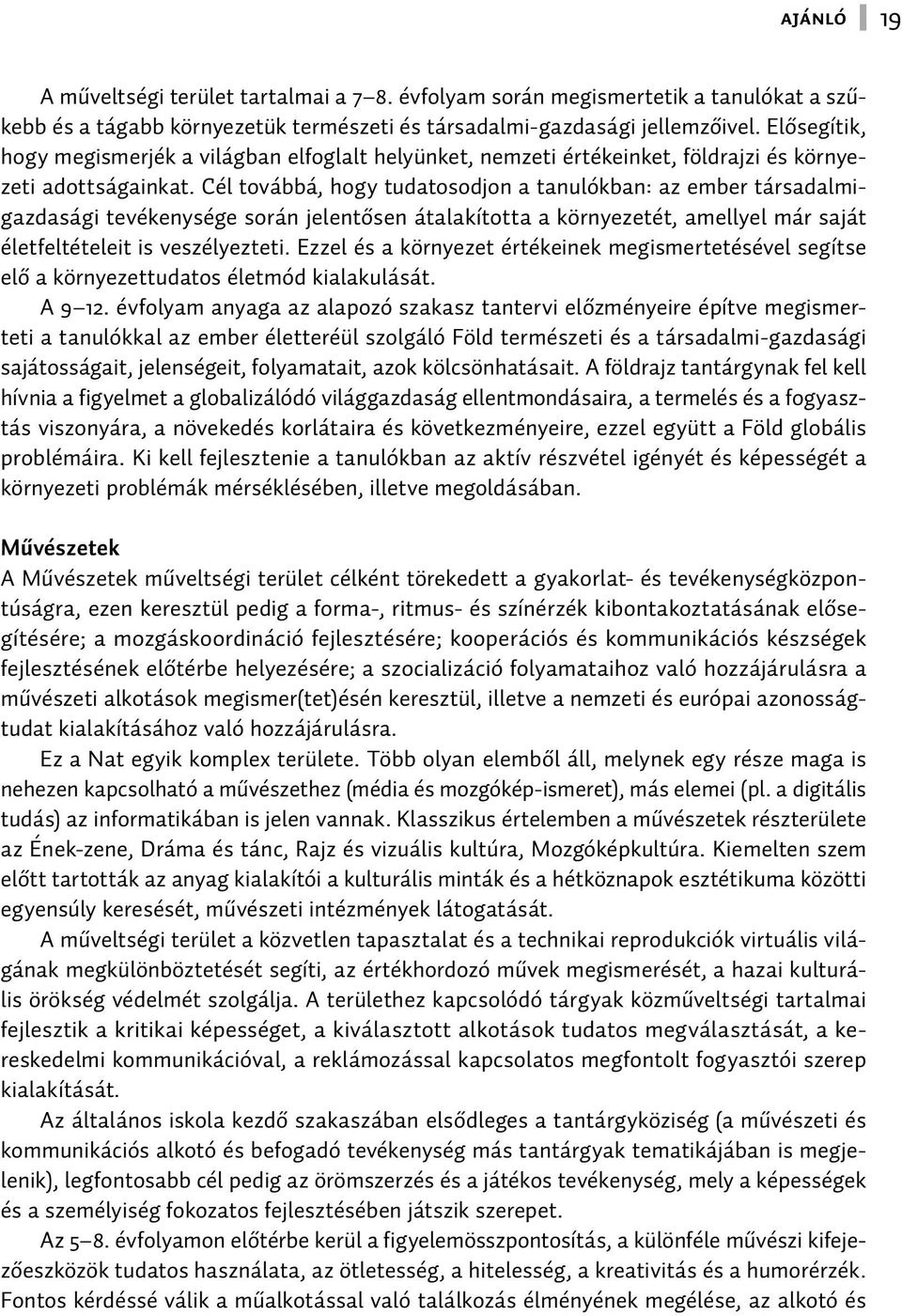 Cél továbbá, hogy tudatosodjon a tanulókban: az ember társadalmigazdasági tevékenysége során jelentősen átalakította a környezetét, amellyel már saját életfeltételeit is veszélyezteti.