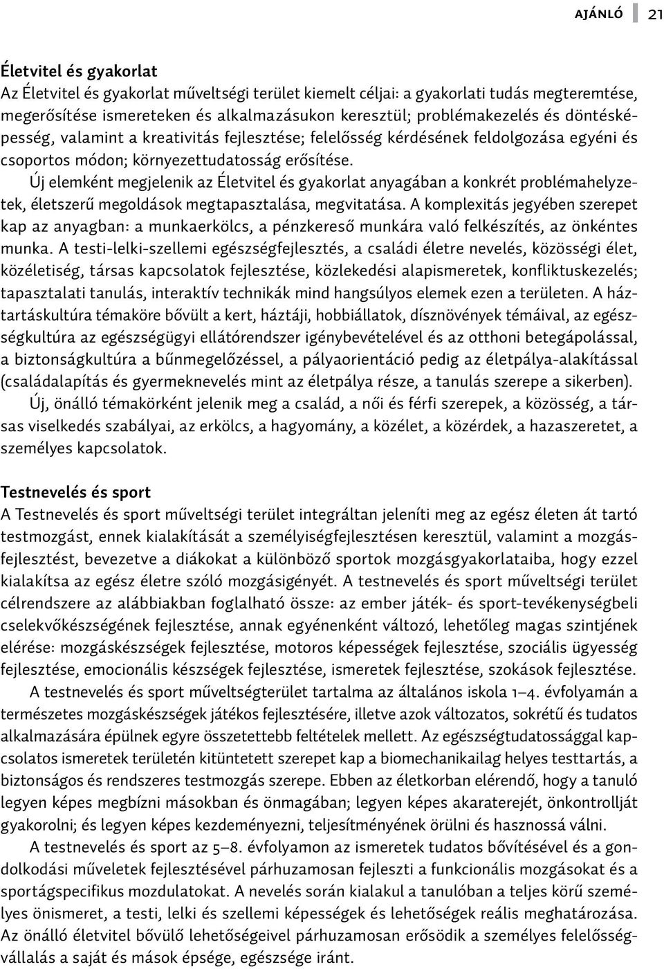 Új elemként megjelenik az Életvitel és gyakorlat anyagában a konkrét problémahelyzetek, életszerű megoldások megtapasztalása, megvitatása.