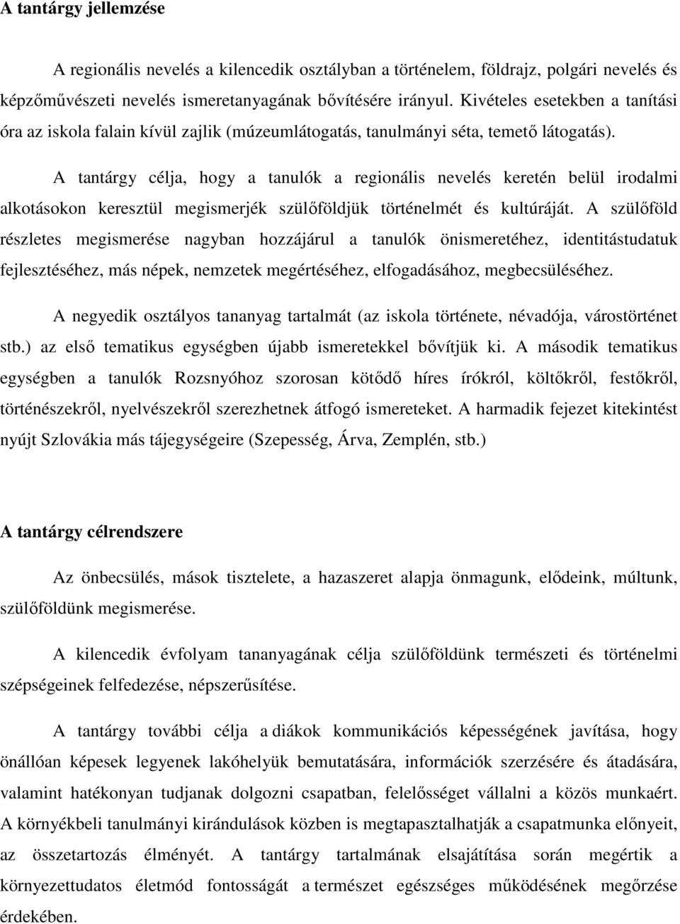 A tantárgy célja, hogy a tanulók a regionális nevelés keretén belül irodalmi alkotásokon keresztül megismerjék szülőföldjük történelmét és kultúráját.