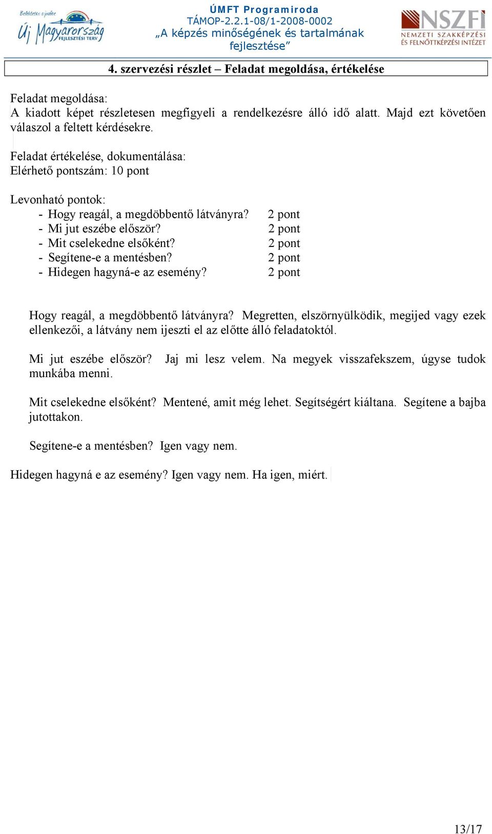 2 pont - Segítene-e a mentésben? 2 pont - Hidegen hagyná-e az esemény? 2 pont Hogy reagál, a megdöbbentő látványra?