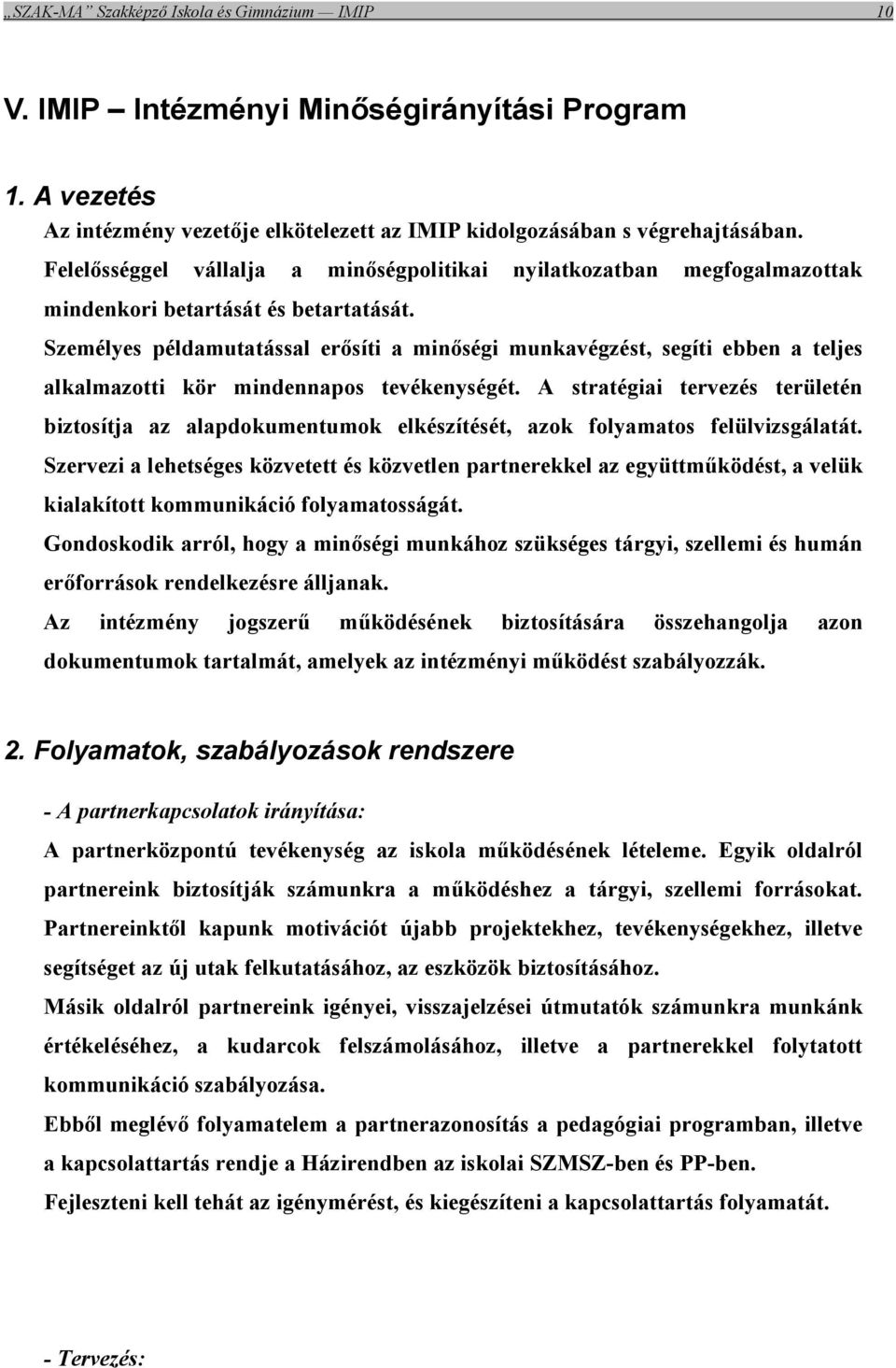 Személyes példamutatással erősíti a minőségi munkavégzést, segíti ebben a teljes alkalmazotti kör mindennapos tevékenységét.