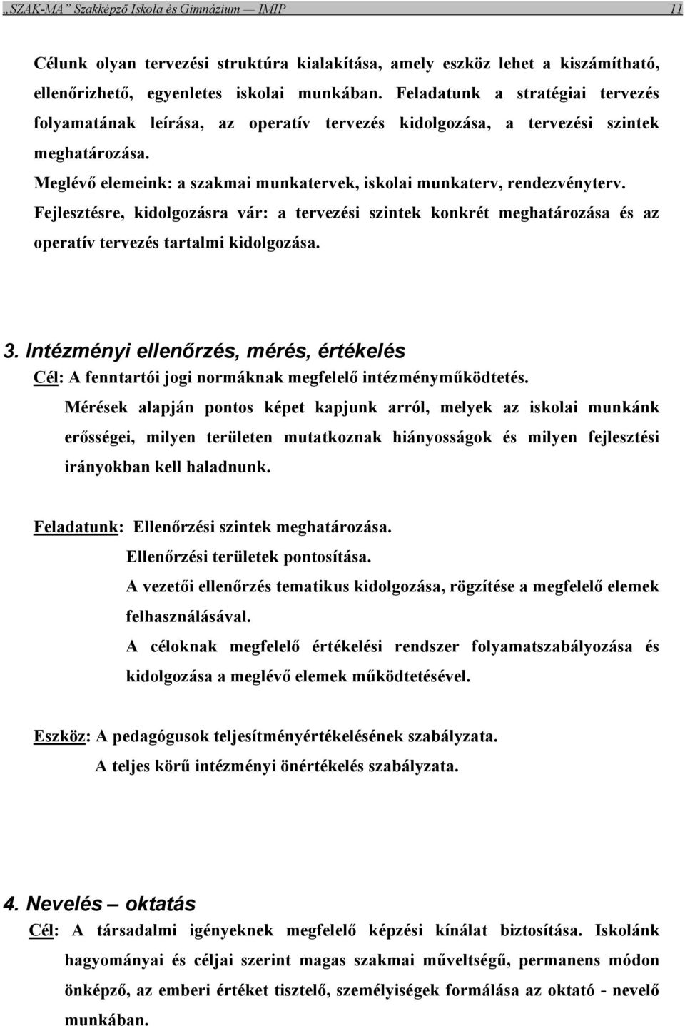 Fejlesztésre, kidolgozásra vár: a tervezési szintek konkrét meghatározása és az operatív tervezés tartalmi kidolgozása. 3.