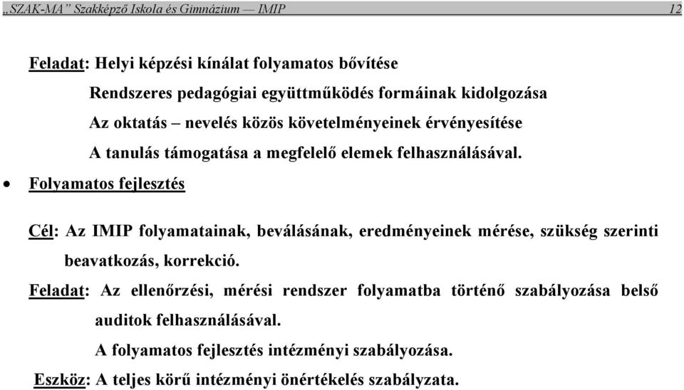 Folyamatos fejlesztés Cél: Az IMIP folyamatainak, beválásának, eredményeinek mérése, szükség szerinti beavatkozás, korrekció.