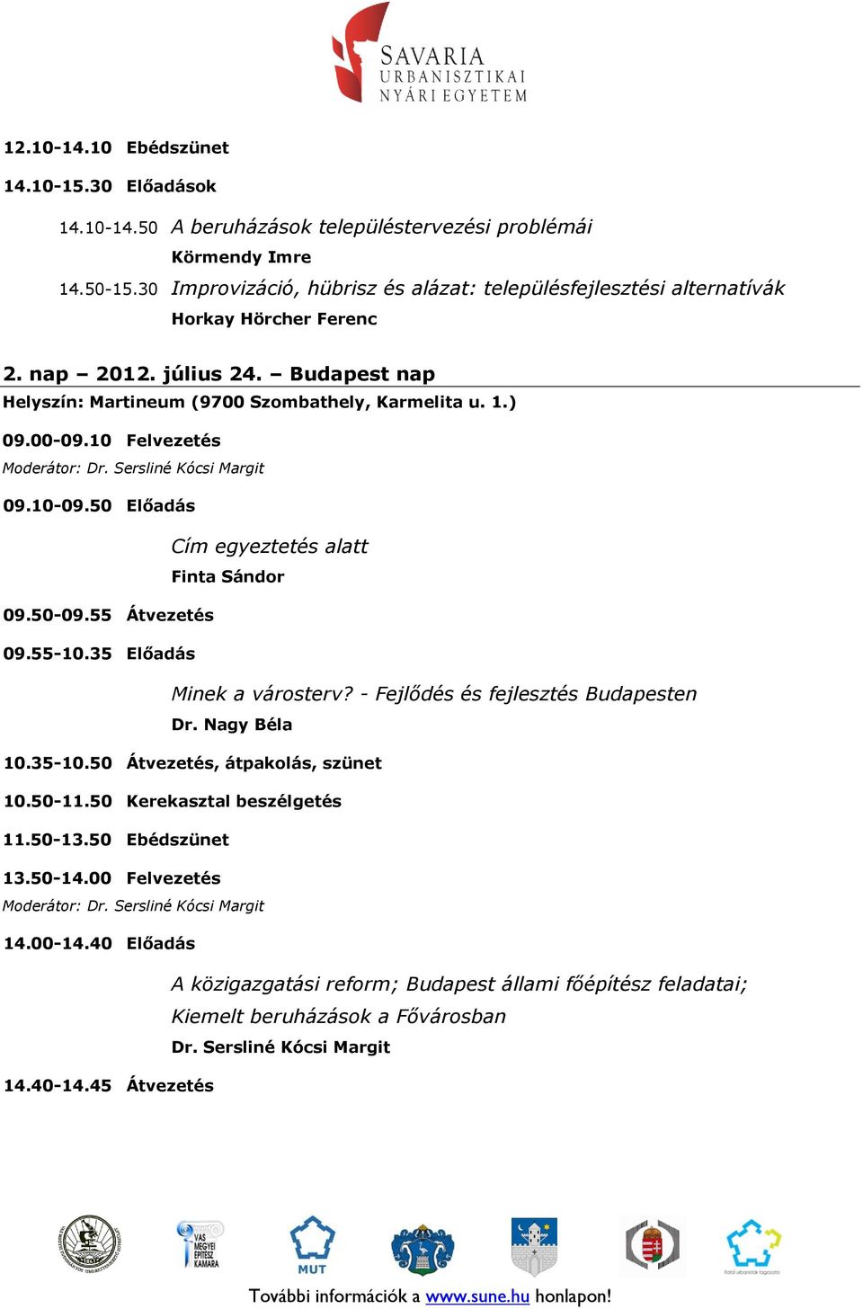 Sersliné Kócsi Margit Cím egyeztetés alatt Finta Sándor Minek a városterv? - Fejlődés és fejlesztés Budapesten Dr. Nagy Béla 13.50-14.