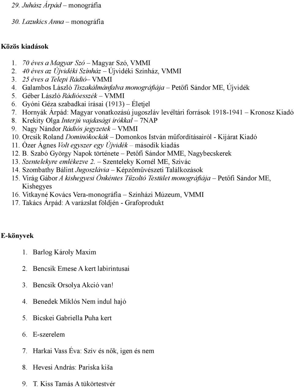 Hornyák Árpád: Magyar vonatkozású jugoszláv levéltári források 1918-1941 Kronosz Kiadó 8. Krekity Olga Interjú vajdasági írókkal 7NAP 9. Nagy Nándor Rádiós jegyzetek VMMI 10.