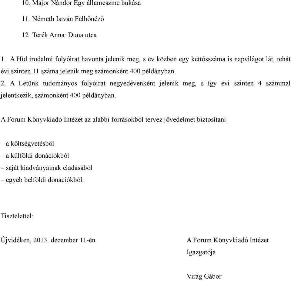 A Létünk tudományos folyóirat negyedévenként jelenik meg, s így évi szinten 4 számmal jelentkezik, számonként 400 példányban.