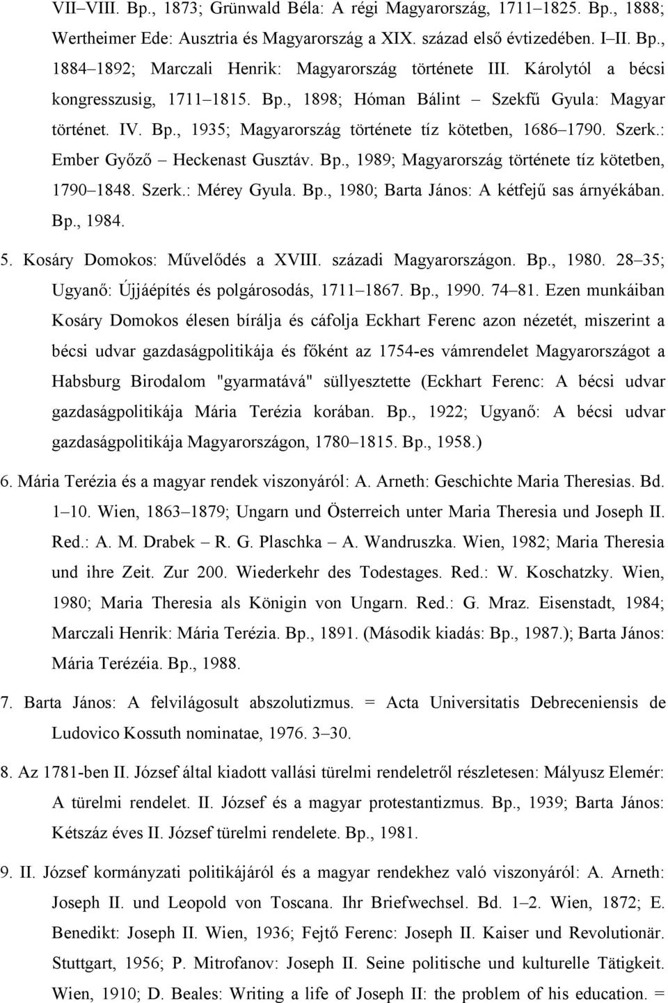 Bp., 1989; Magyarország története tíz kötetben, 1790 1848. Szerk.: Mérey Gyula. Bp., 1980; Barta János: A kétfejű sas árnyékában. Bp., 1984. 5. Kosáry Domokos: Művelődés a XVIII.