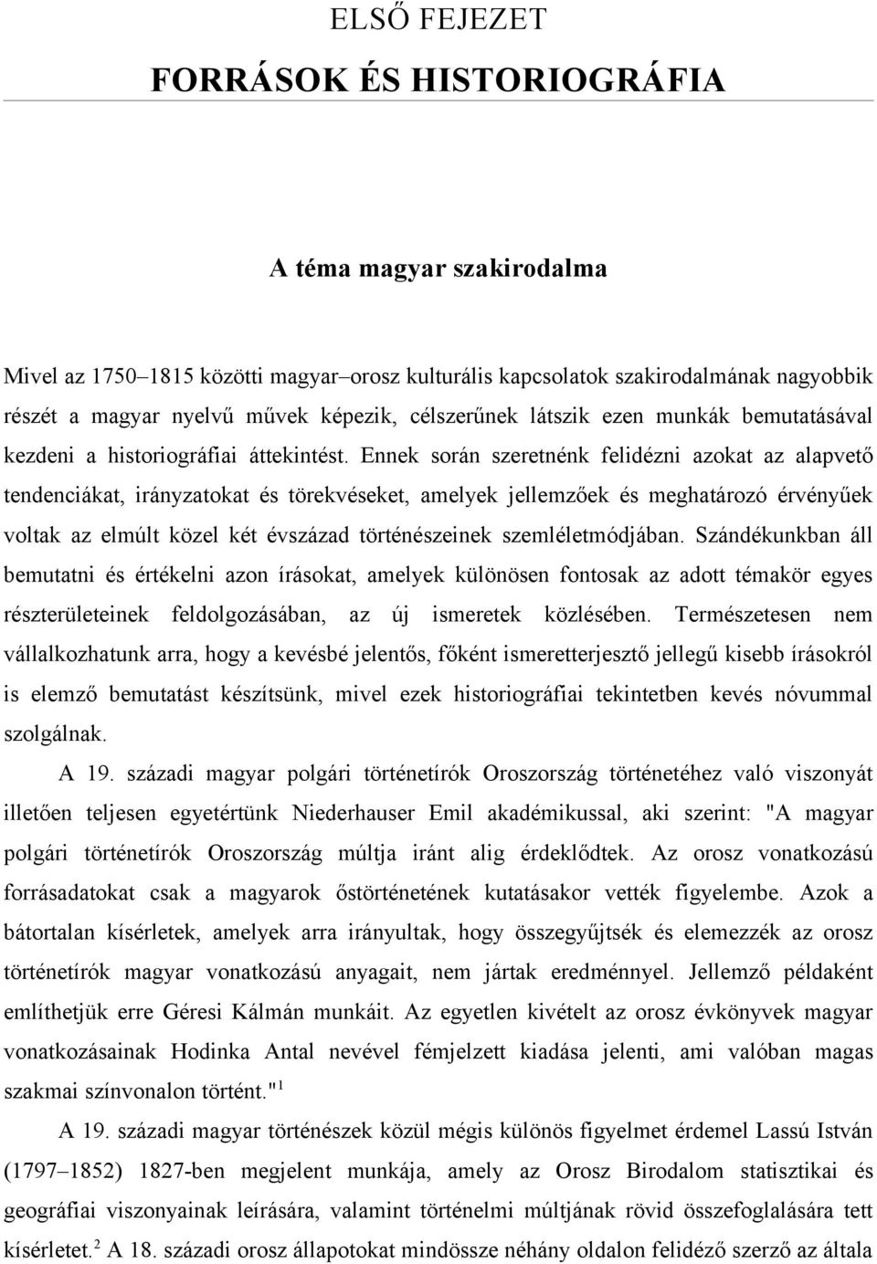 Ennek során szeretnénk felidézni azokat az alapvető tendenciákat, irányzatokat és törekvéseket, amelyek jellemzőek és meghatározó érvényűek voltak az elmúlt közel két évszázad történészeinek