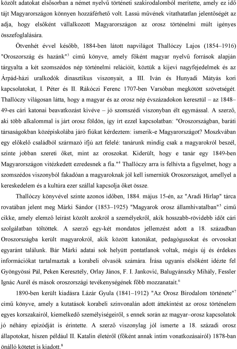 Ötvenhét évvel később, 1884-ben látott napvilágot Thallóczy Lajos (1854 1916) "Oroszország és hazánk" 3 című könyve, amely főként magyar nyelvű források alapján tárgyalta a két szomszédos nép