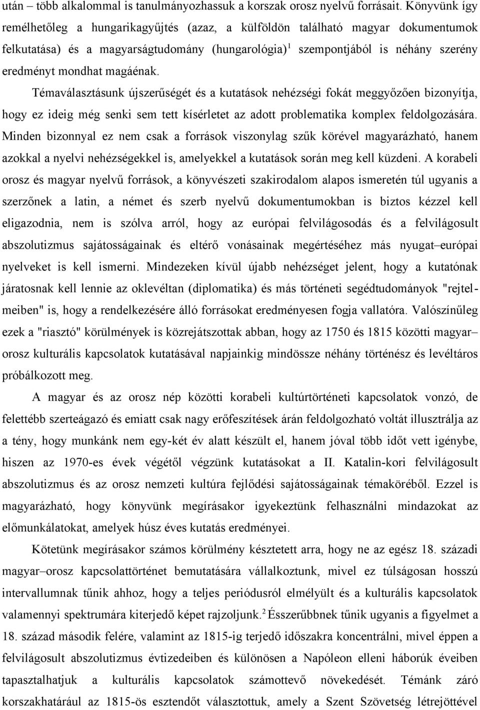 magáénak. Témaválasztásunk újszerűségét és a kutatások nehézségi fokát meggyőzően bizonyítja, hogy ez ideig még senki sem tett kísérletet az adott problematika komplex feldolgozására.