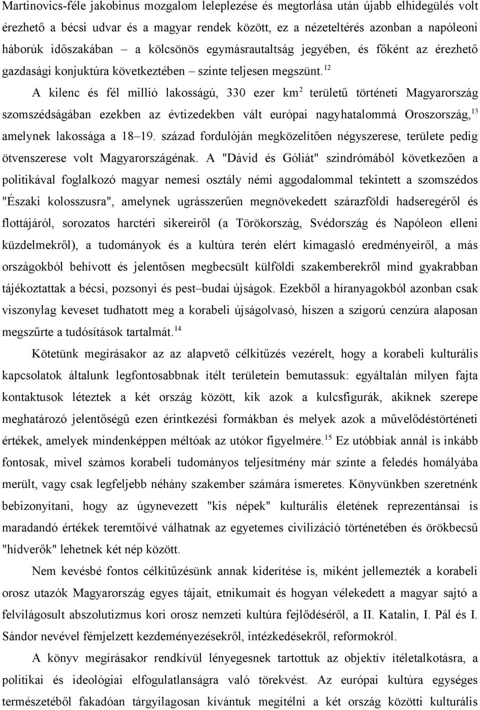 12 A kilenc és fél millió lakosságú, 330 ezer km 2 területű történeti Magyarország szomszédságában ezekben az évtizedekben vált európai nagyhatalommá Oroszország, 13 amelynek lakossága a 18 19.