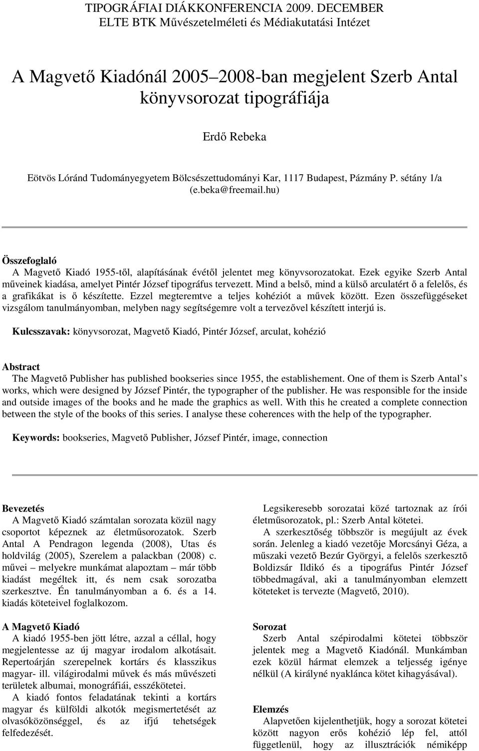 Ezek egyike Szerb Antal műveinek kiadása, amelyet Pintér József tipográfus tervezett. Mind a belső, mind a külső arculatért ő a felelős, és a grafikákat is ő készítette.