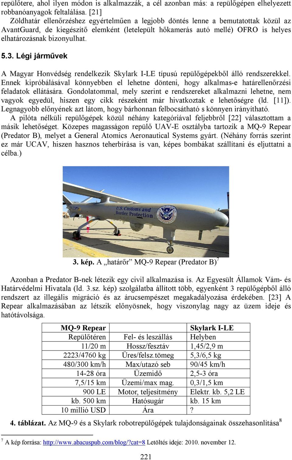 5.3. Légi járművek A Magyar Honvédség rendelkezik Skylark I-LE típusú repülőgépekből álló rendszerekkel.