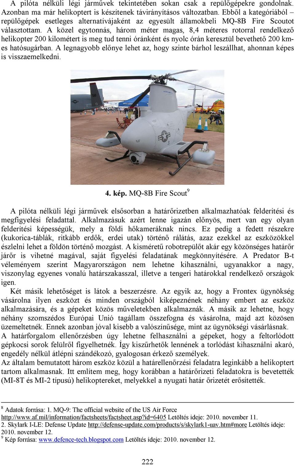 A közel egytonnás, három méter magas, 8,4 méteres rotorral rendelkező helikopter 200 kilométert is meg tud tenni óránként és nyolc órán keresztül bevethető 200 kmes hatósugárban.