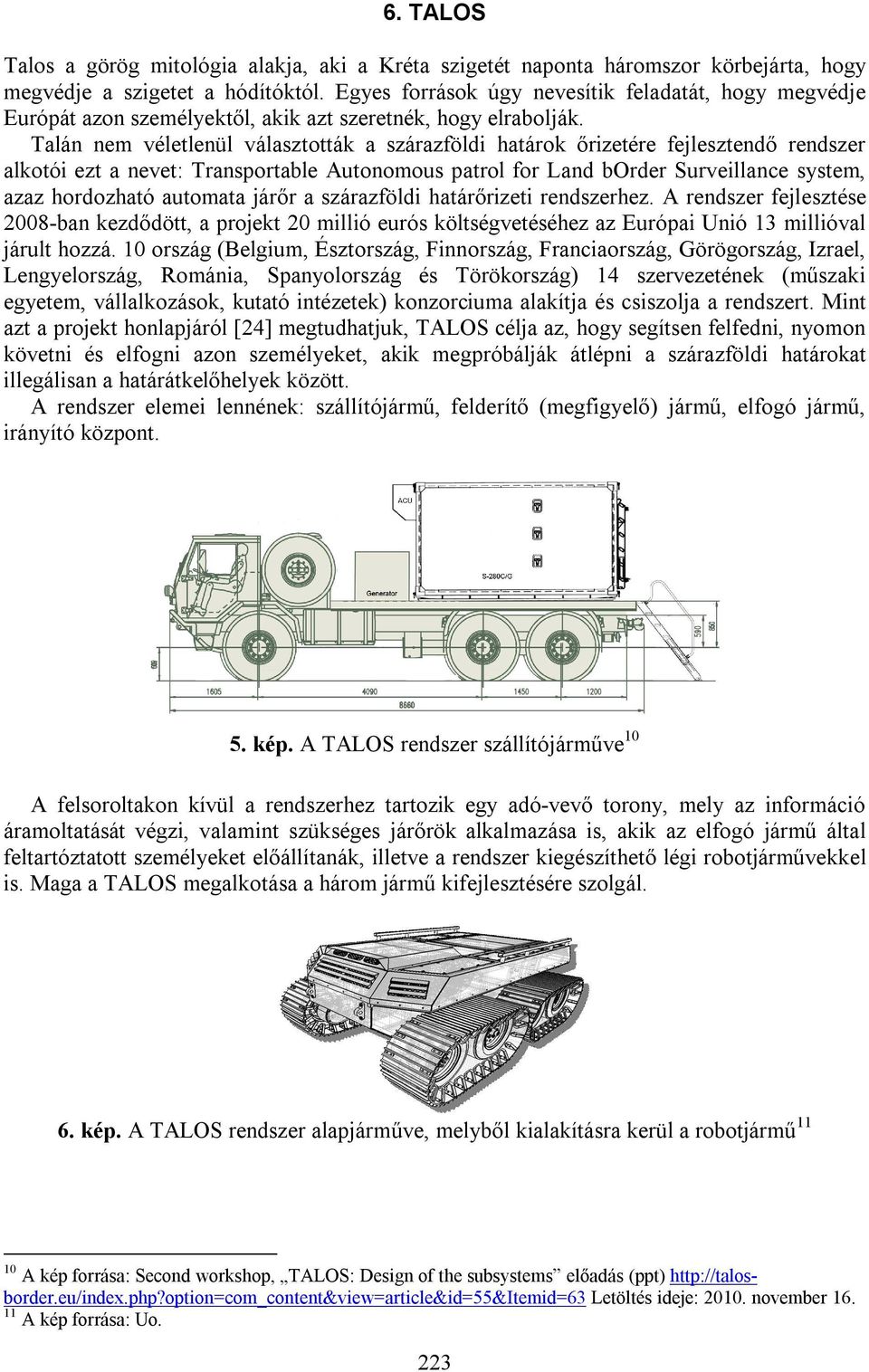 Talán nem véletlenül választották a szárazföldi határok őrizetére fejlesztendő rendszer alkotói ezt a nevet: Transportable Autonomous patrol for Land border Surveillance system, azaz hordozható