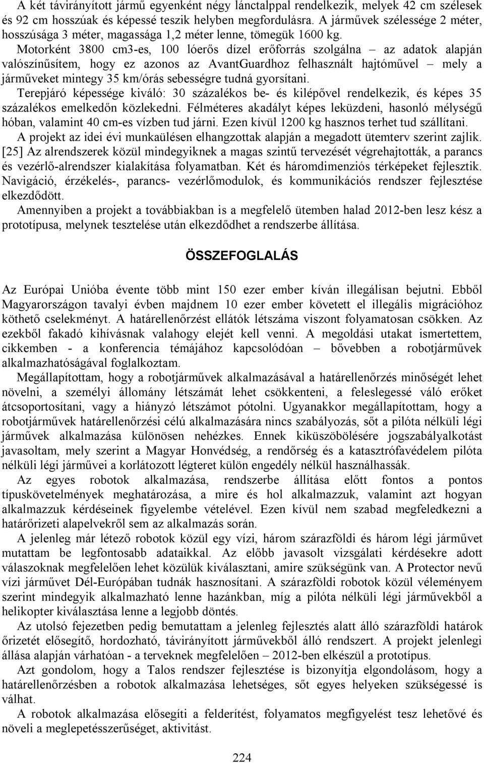 Motorként 3800 cm3-es, 100 lóerős dízel erőforrás szolgálna az adatok alapján valószínűsítem, hogy ez azonos az AvantGuardhoz felhasznált hajtóművel mely a járműveket mintegy 35 km/órás sebességre