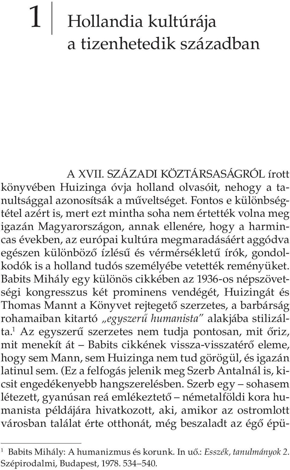 különböző ízlésű és vérmérsékletű írók, gondolkodók is a holland tudós személyébe vetették reményüket.