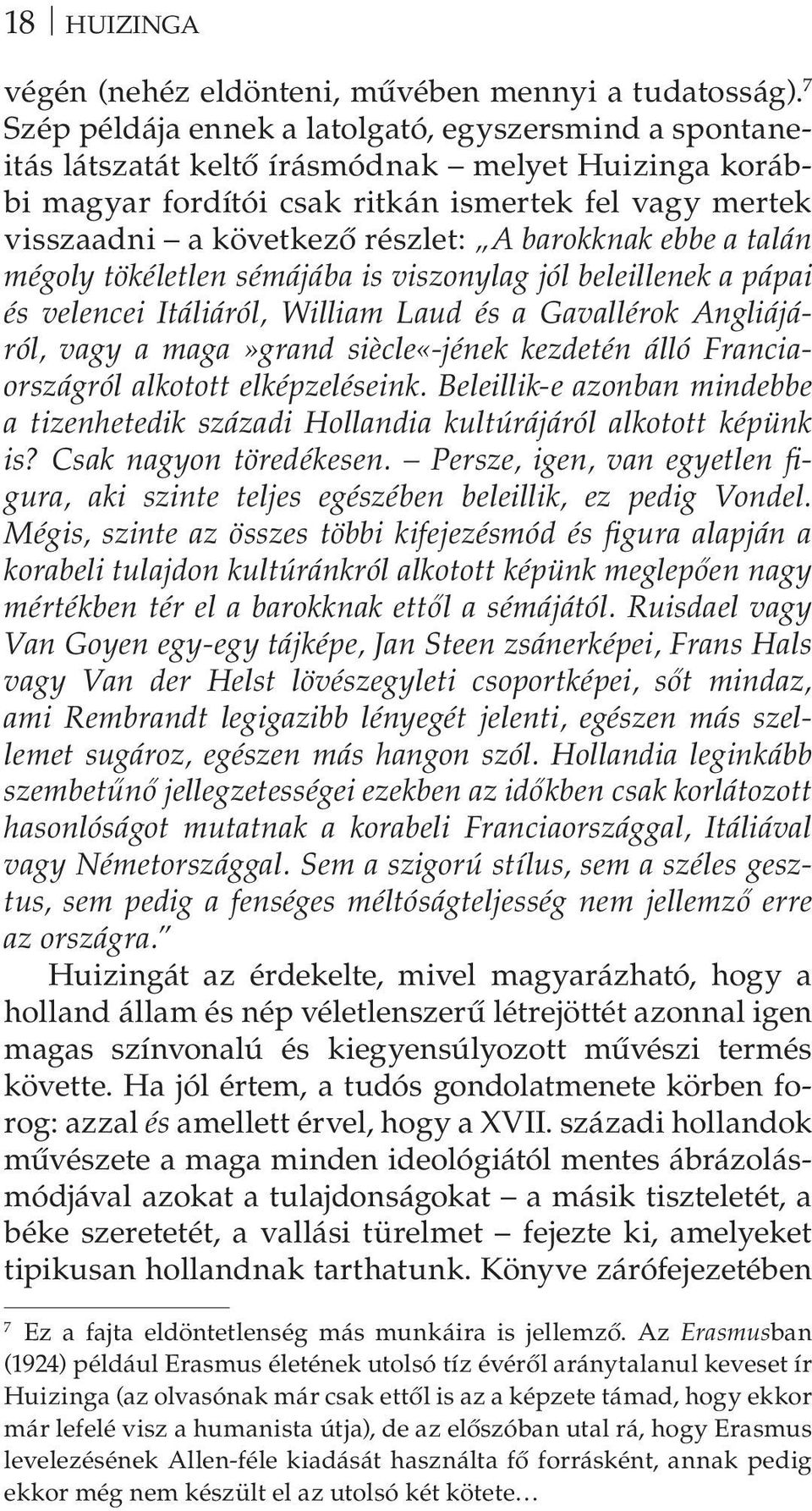 barokknak ebbe a talán mégoly tökéletlen sémájába is viszonylag jól beleillenek a pápai és velencei Itáliáról, William Laud és a Gavallérok Angliájáról, vagy a maga»grand siècle«-jének kezdetén álló