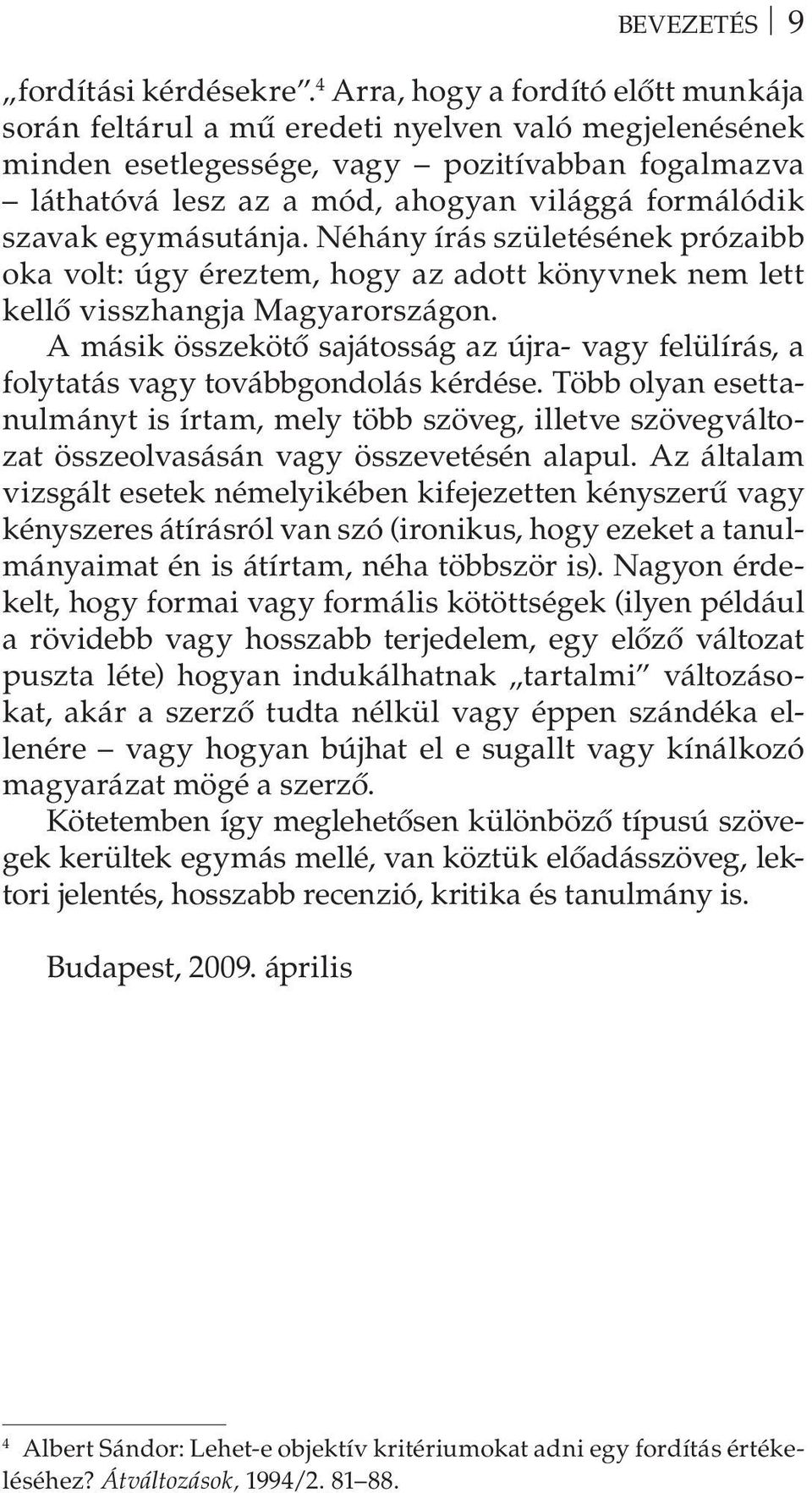 szavak egymásutánja. Néhány írás születésének prózaibb oka volt: úgy éreztem, hogy az adott könyvnek nem lett kellő visszhangja Magyarországon.